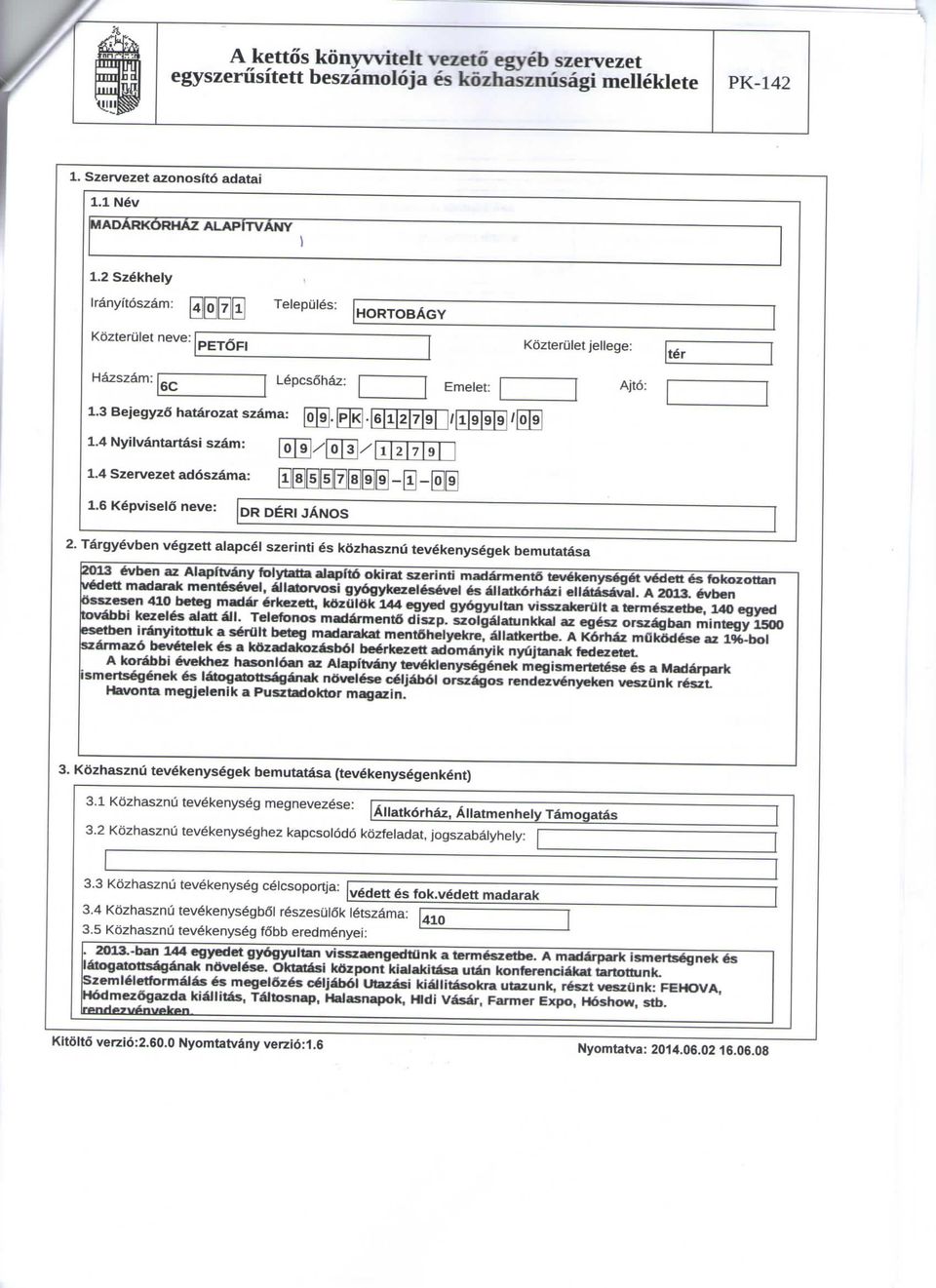 3 Bejegyzo hatarozat szama: [o 9. P K 1.4 Nyilvantartasi sz&m: 10 9 /[Q ~3~]/[ I 121 719~ 1.4 Szervezet addszdma: l 8 5 5g7 8 9] 9] -[l] -jog 1.6 Kepviseld neve: DR DERI JANOS 2.