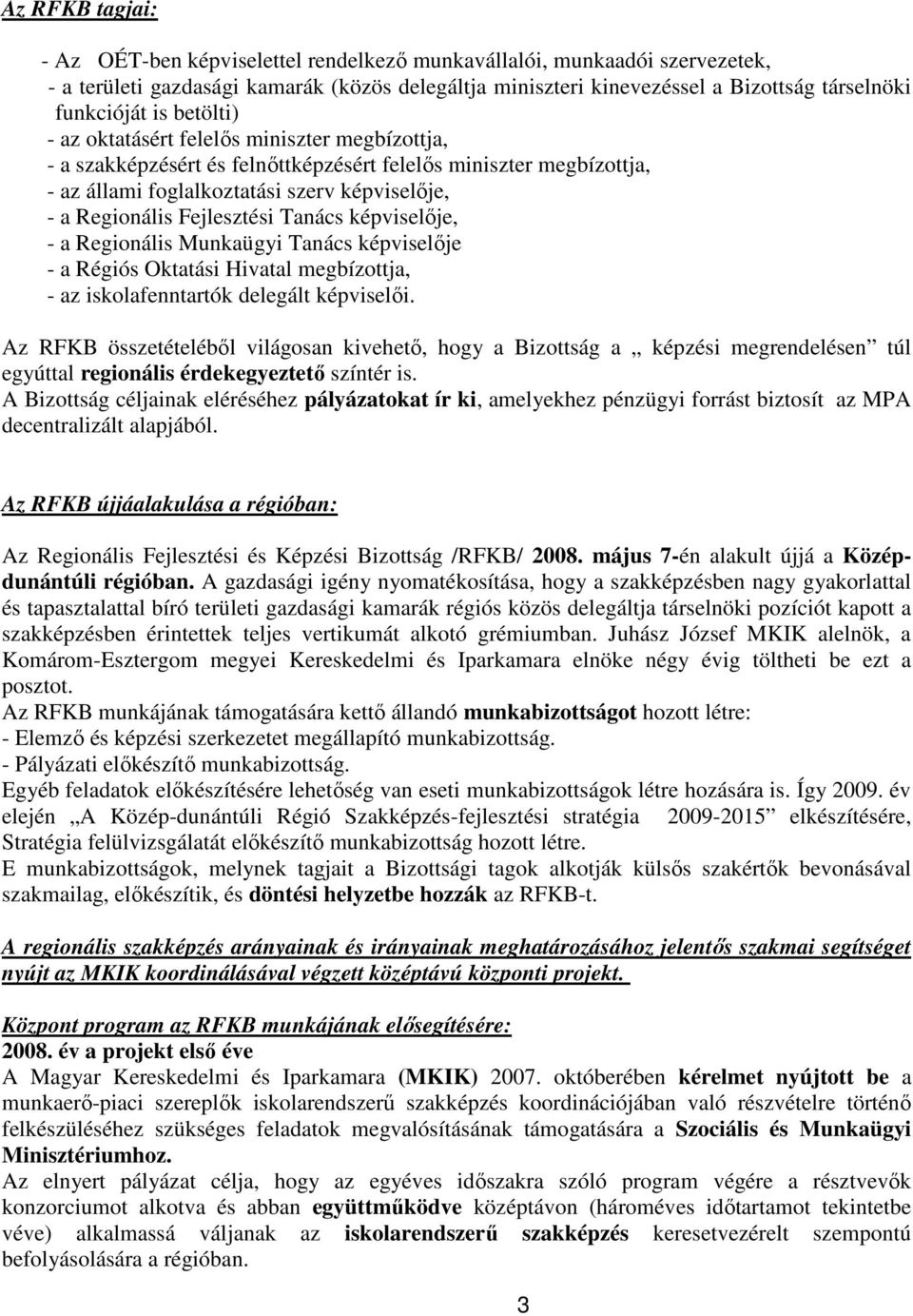 Fejlesztési Tanács képviselıje, - a Regionális Munkaügyi Tanács képviselıje - a Régiós Oktatási Hivatal megbízottja, - az iskolafenntartók delegált képviselıi.