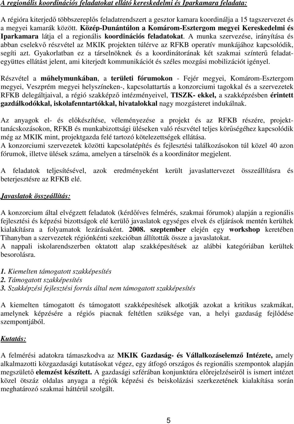 A munka szervezése, irányítása és abban cselekvı részvétel az MKIK projekten túlérve az RFKB operatív munkájához kapcsolódik, segíti azt.