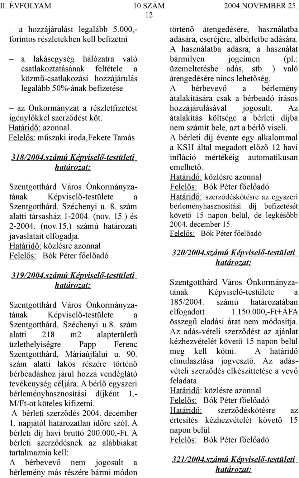 igénylőkkel szerződést köt. Felelős: műszaki iroda,fekete Tamás 318/2004.számú Képviselő-testületi Szentgotthárd, Széchenyi u. 8. szám alatti társasház 1-2004. (nov. 15.