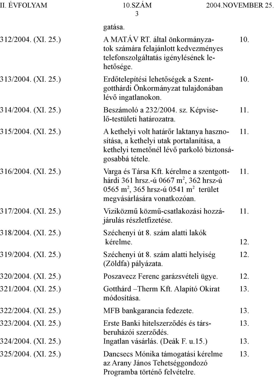 sítása, a kethelyi utak portalanítása, a kethelyi temetőnél lévő parkoló biztonságosabbá tétele. 316/2004. (XI. 25.) Varga és Társa Kft. kérelme a szentgott- 11. hárdi 361 hrsz.