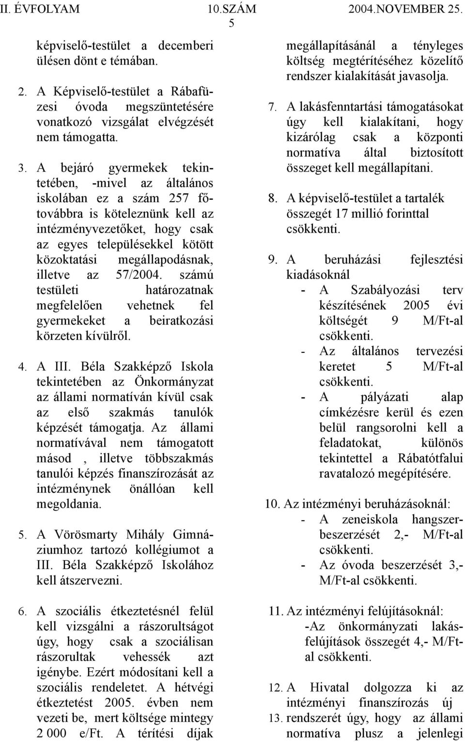 megállapodásnak, illetve az 57/2004. számú testületi határozatnak megfelelően vehetnek fel gyermekeket a beiratkozási körzeten kívülről. 4. A III.