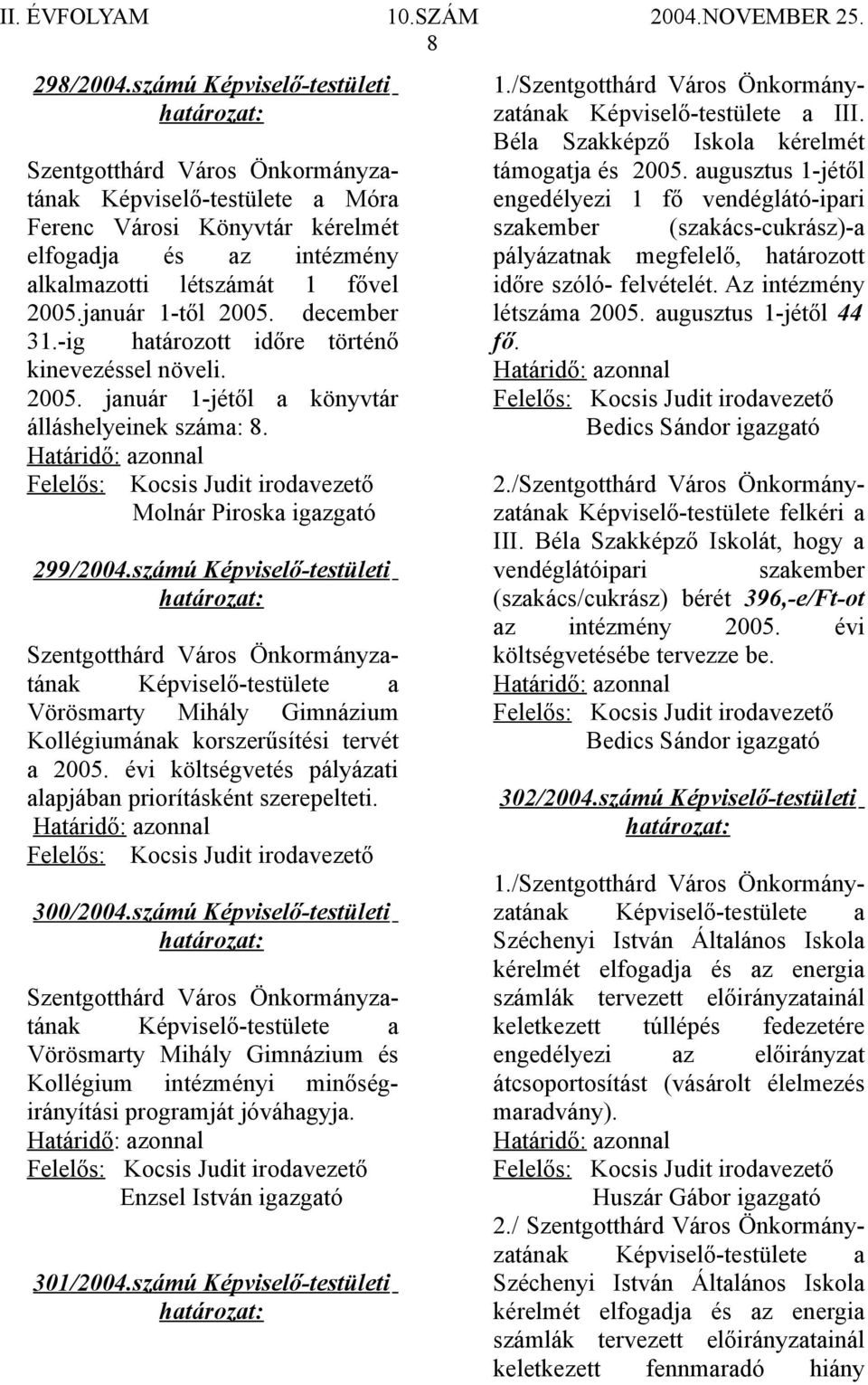 számú Képviselő-testületi Vörösmarty Mihály Gimnázium Kollégiumának korszerűsítési tervét a 2005. évi költségvetés pályázati alapjában priorításként szerepelteti. 300/2004.