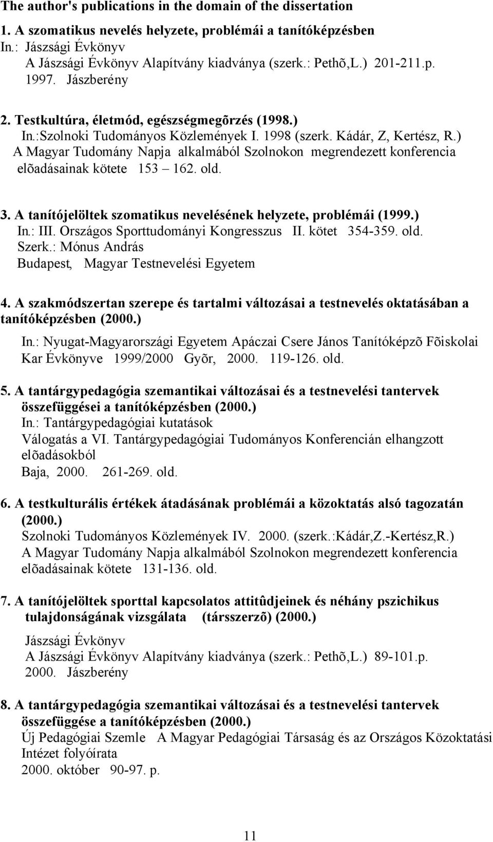 ) A Magyar Tudomány Napja alkalmából Szolnokon megrendezett konferencia elõadásainak kötete 153 162. old. 3. A tanítójelöltek szomatikus nevelésének helyzete, problémái (1999.) In.: III.