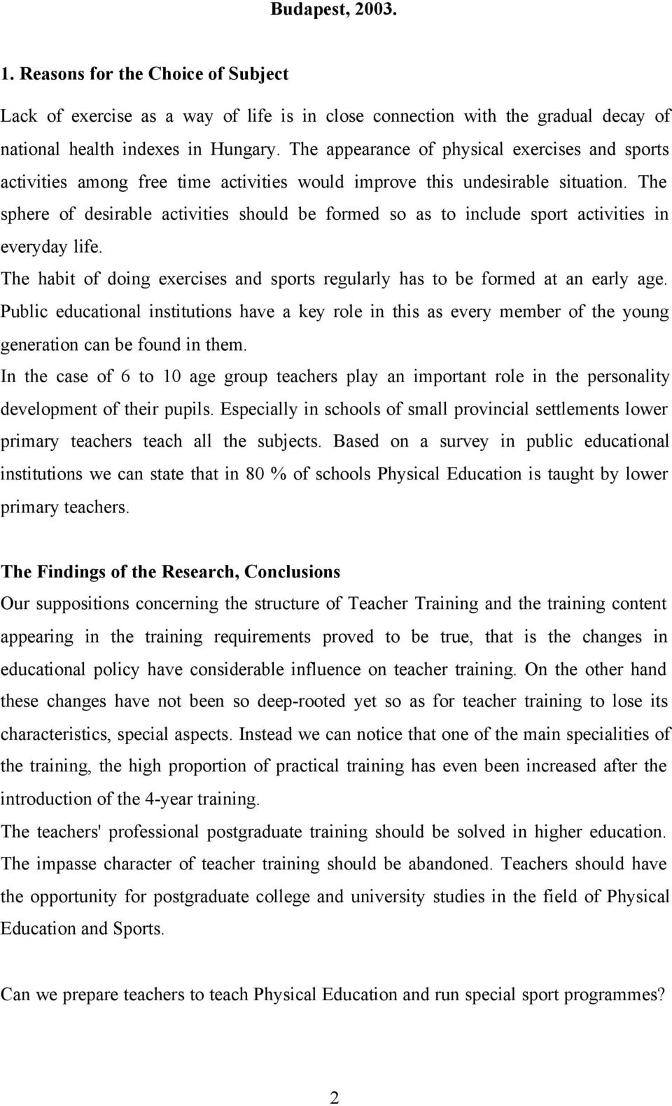 The sphere of desirable activities should be formed so as to include sport activities in everyday life. The habit of doing exercises and sports regularly has to be formed at an early age.