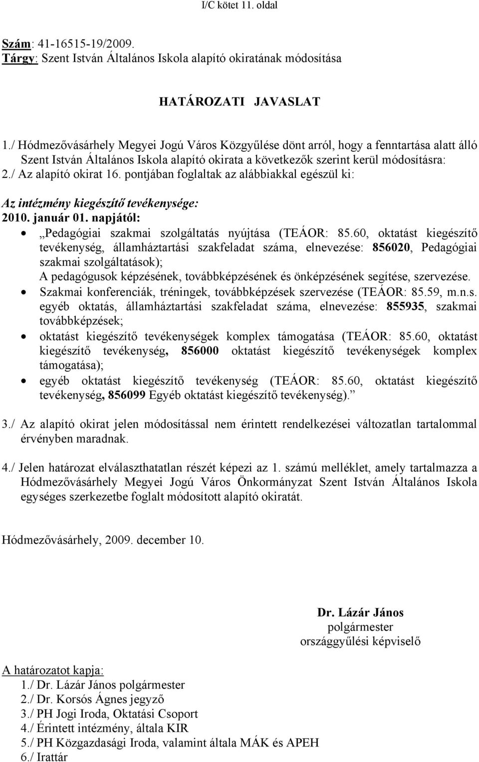 / Az alapító okirat 16. pontjában foglaltak az alábbiakkal egészül ki: Az intézmény kiegészítő tevékenysége: 2010. január 01. napjától: Pedagógiai szakmai szolgáltatás nyújtása (TEÁOR: 85.