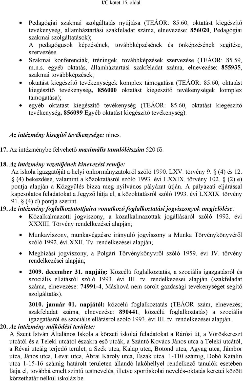 szervezése. Szakmai konferenciák, tréningek, továbbképzések szervezése (TEÁOR: 85.59, m.n.s. egyéb oktatás, államháztartási szakfeladat száma, elnevezése: 855935, szakmai továbbképzések; oktatást kiegészítő tevékenységek komplex támogatása (TEÁOR: 85.