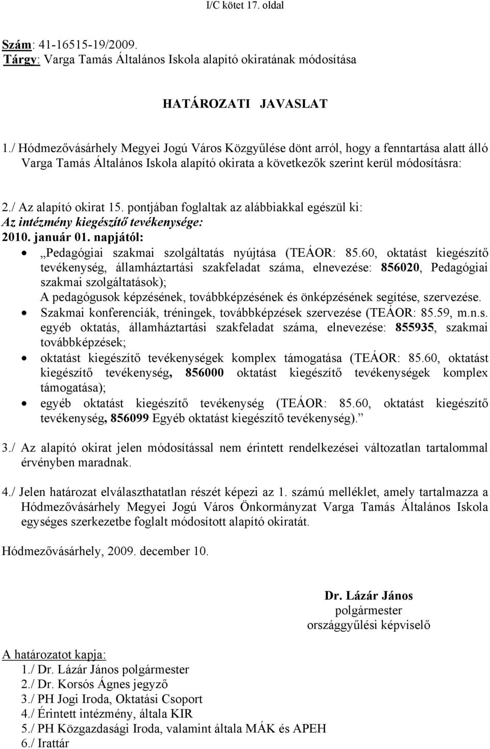 pontjában foglaltak az alábbiakkal egészül ki: Az intézmény kiegészítő tevékenysége: 2010. január 01. napjától: Pedagógiai szakmai szolgáltatás nyújtása (TEÁOR: 85.