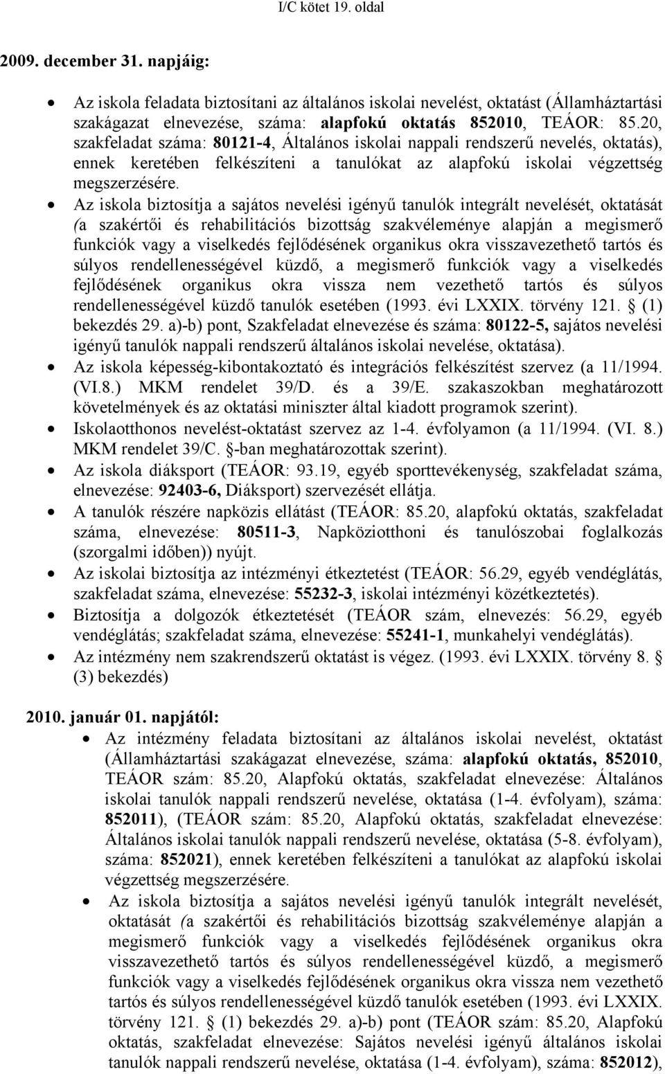 20, szakfeladat száma: 80121-4, Általános iskolai nappali rendszerű nevelés, oktatás), ennek keretében felkészíteni a tanulókat az alapfokú iskolai végzettség megszerzésére.