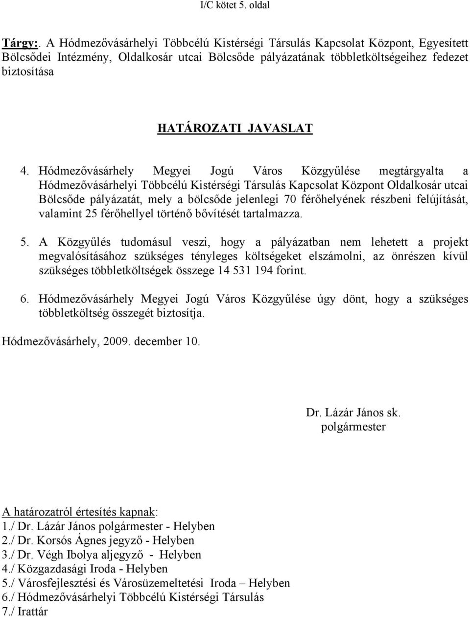 4. Hódmezővásárhely Megyei Jogú Város Közgyűlése megtárgyalta a Hódmezővásárhelyi Többcélú Kistérségi Társulás Kapcsolat Központ Oldalkosár utcai Bölcsőde pályázatát, mely a bölcsőde jelenlegi 70