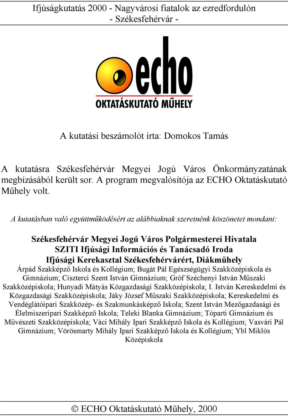 A kutatásban való együttműködésért az alábbiaknak szeretnénk köszönetet mondani: Székesfehérvár Megyei Jogú Város Polgármesterei Hivatala SZITI Ifjúsági Információs és Tanácsadó Iroda Ifjúsági