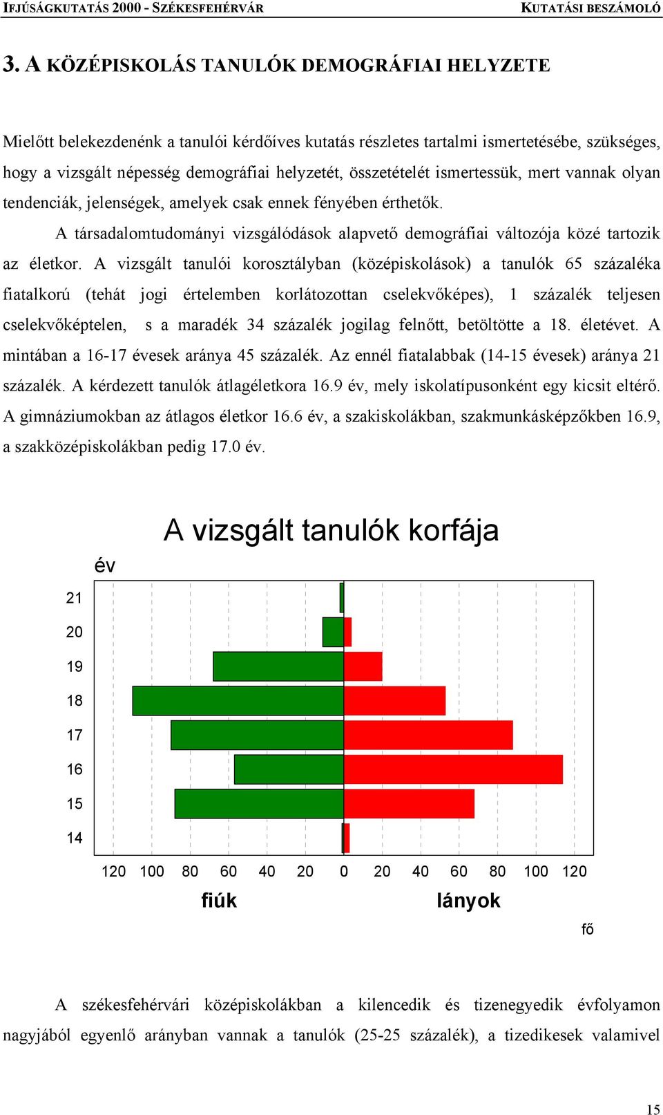 A vizsgált tanulói korosztályban (középiskolások) a tanulók 65 százaléka fiatalkorú (tehát jogi értelemben korlátozottan cselekvőképes), 1 százalék teljesen cselekvőképtelen, s a maradék 34 százalék