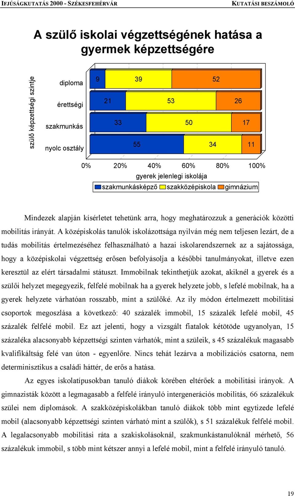 A középiskolás tanulók iskolázottsága nyilván még nem teljesen lezárt, de a tudás mobilitás értelmezéséhez felhasználható a hazai iskolarendszernek az a sajátossága, hogy a középiskolai végzettség