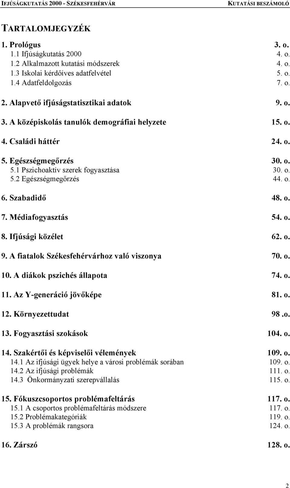 Médiafogyasztás 54. o. 8. Ifjúsági közélet 62. o. 9. A fiatalok Székesfehérvárhoz való viszonya 70. o. 10. A diákok pszichés állapota 74. o. 11. Az Y-generáció jövőképe 81. o. 12. Környezettudat 98.o. 13.