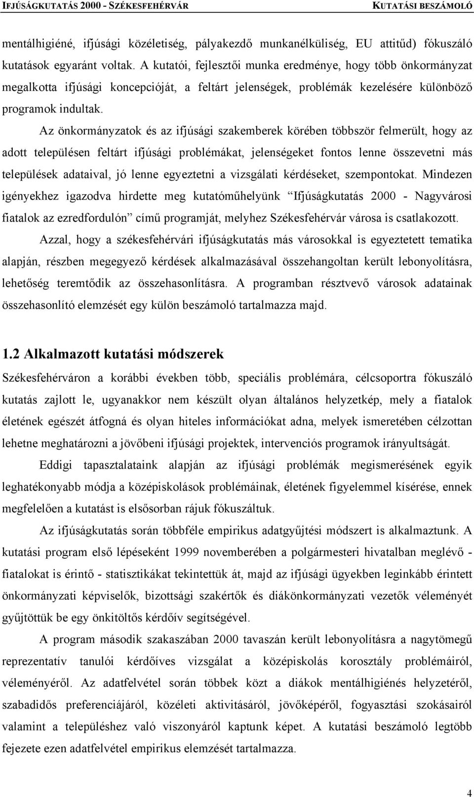 Az önkormányzatok és az ifjúsági szakemberek körében többször felmerült, hogy az adott településen feltárt ifjúsági problémákat, jelenségeket fontos lenne összevetni más települések adataival, jó