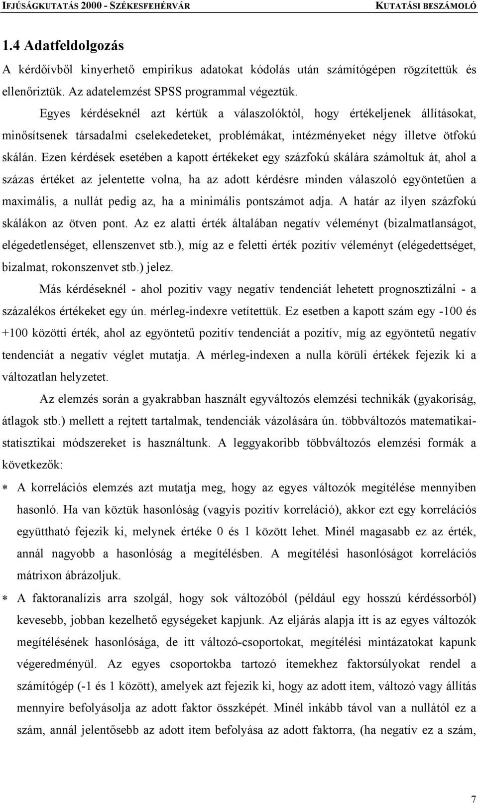 Ezen kérdések esetében a kapott értékeket egy százfokú skálára számoltuk át, ahol a százas értéket az jelentette volna, ha az adott kérdésre minden válaszoló egyöntetűen a maximális, a nullát pedig