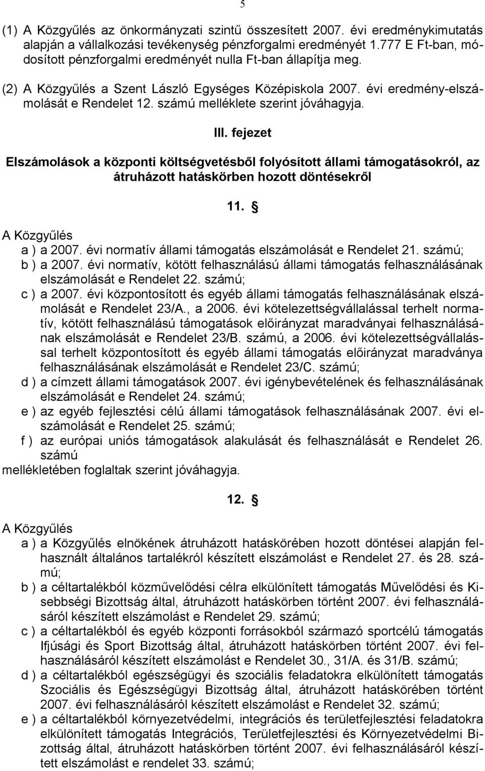 számú melléklete szerint jóváhagyja. III. fejezet Elszámolások a központi költségvetésből folyósított állami támogatásokról, az átruházott hatáskörben hozott döntésekről 11. A Közgyűlés a ) a 2007.