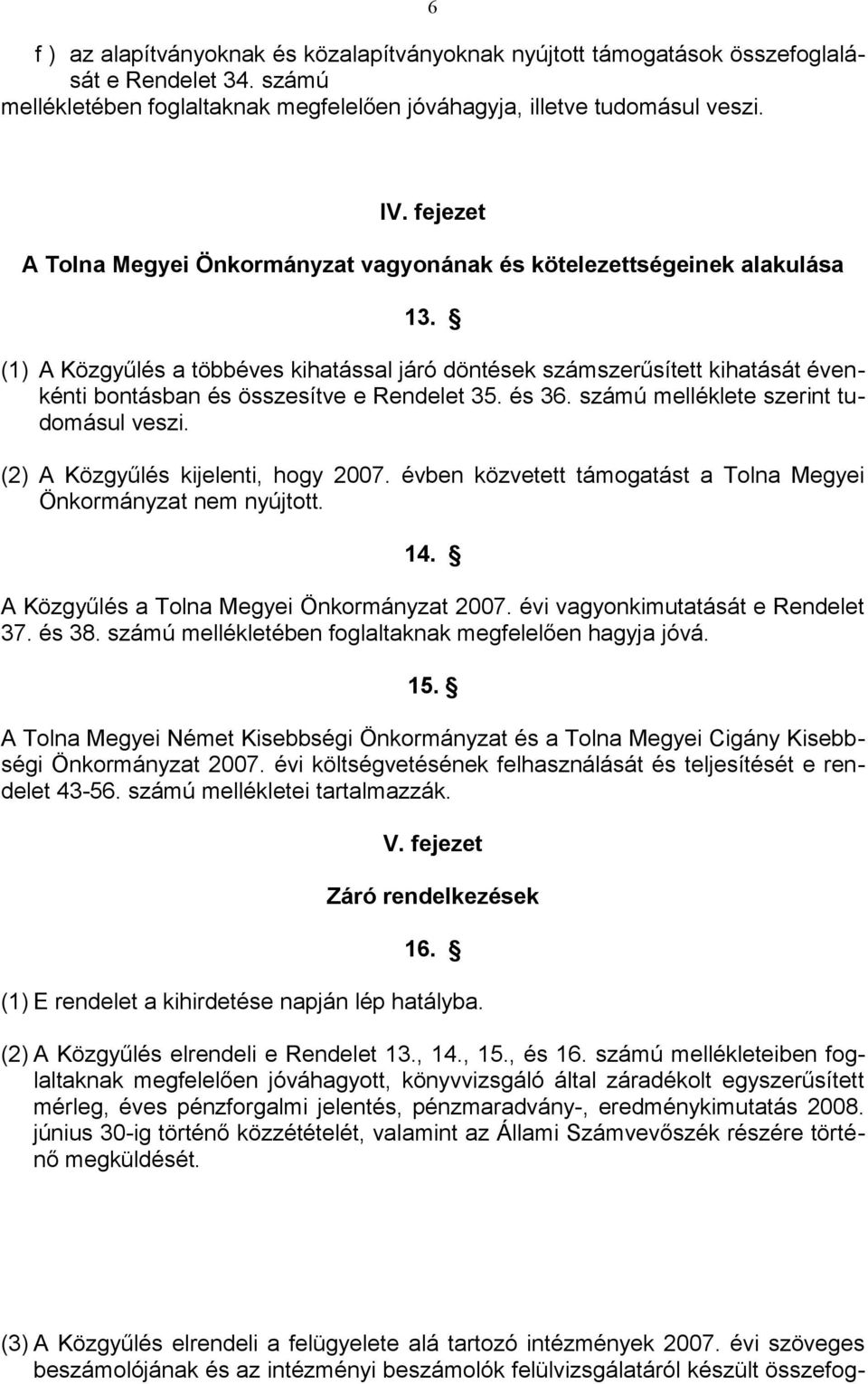 (1) A Közgyűlés a többéves kihatással járó döntések számszerűsített kihatását évenkénti bontásban és összesítve e Rendelet 35. és 36. számú melléklete szerint tudomásul veszi.