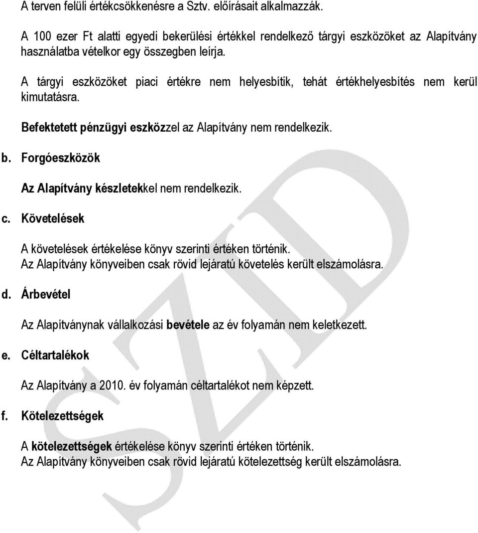 Forgóeszközök Az Alapítvány készletekkel nem rendelkezik. c. Követelések A követelések értékelése könyv szerinti értéken történik.