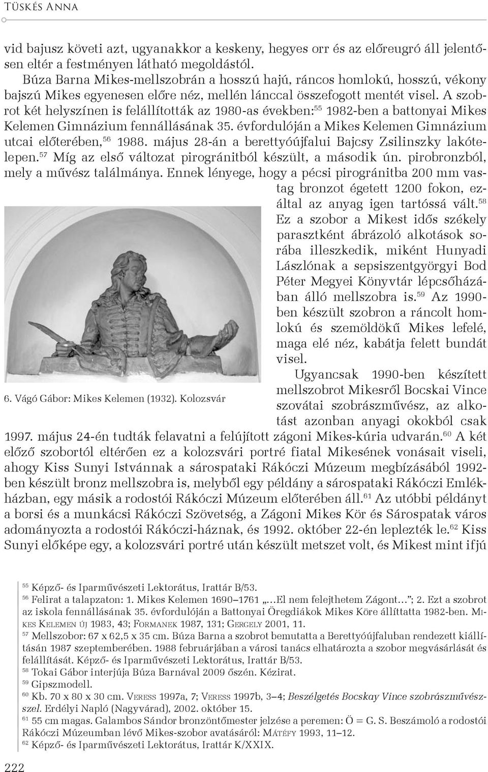 A szobrot két helyszínen is felállították az 1980-as években: 55 1982-ben a battonyai Mikes Kelemen Gimnázium fennállásának 35. évfordulóján a Mikes Kelemen Gimnázium utcai előterében, 56 1988.