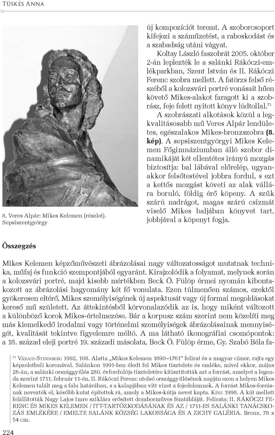 A fatörzs felső részéből a kolozsvári portré vonásait hűen követő Mikes-alakot faragott ki a szobrász, feje felett nyitott könyv lúdtollal.