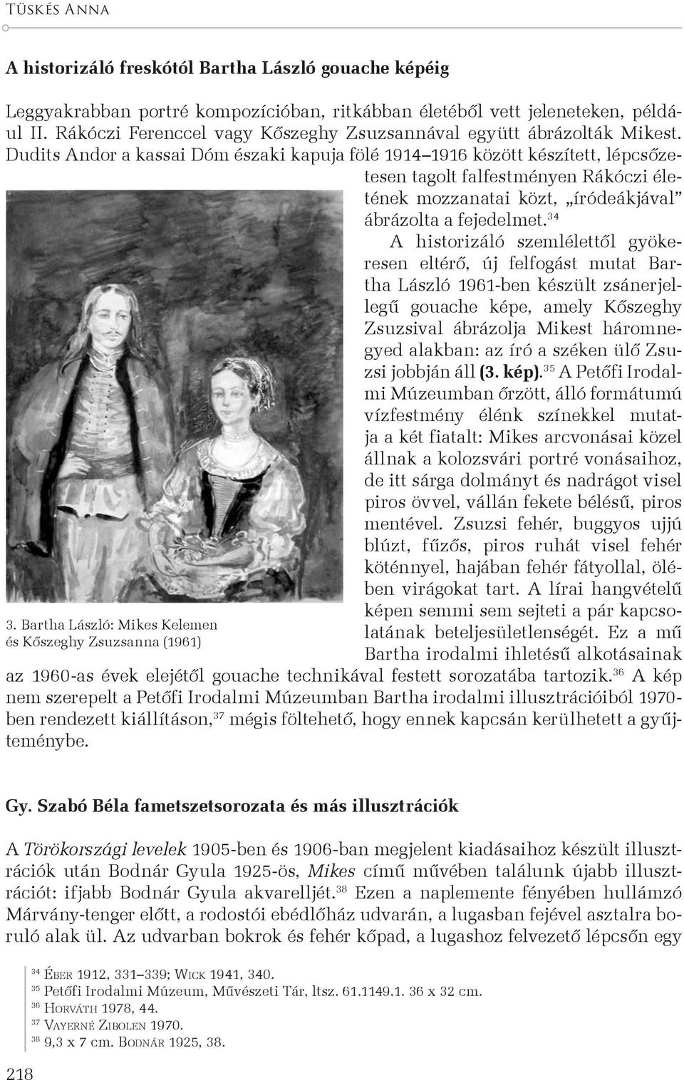 Dudits Andor a kassai Dóm északi kapuja fölé 1914 1916 között készített, lépcsőzetesen tagolt falfestményen Rákóczi életének mozzanatai közt, íródeákjával ábrázolta a fejedelmet.