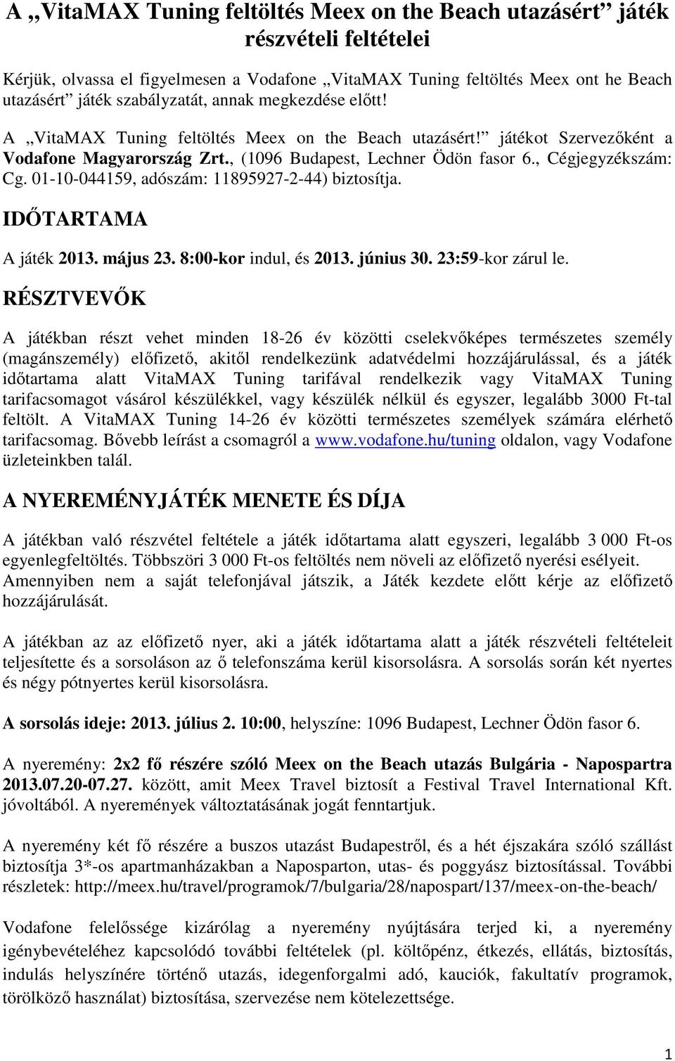 01-10-044159, adószám: 11895927-2-44) biztosítja. IDŐTARTAMA A játék 2013. május 23. 8:00-kor indul, és 2013. június 30. 23:59-kor zárul le.