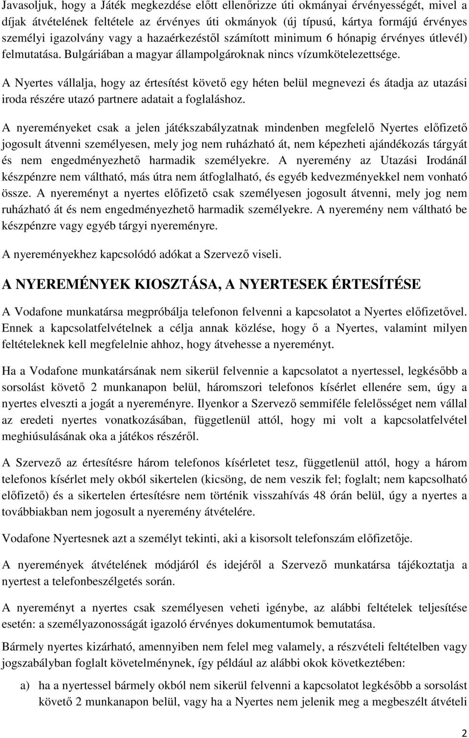 A Nyertes vállalja, hogy az értesítést követő egy héten belül megnevezi és átadja az utazási iroda részére utazó partnere adatait a foglaláshoz.