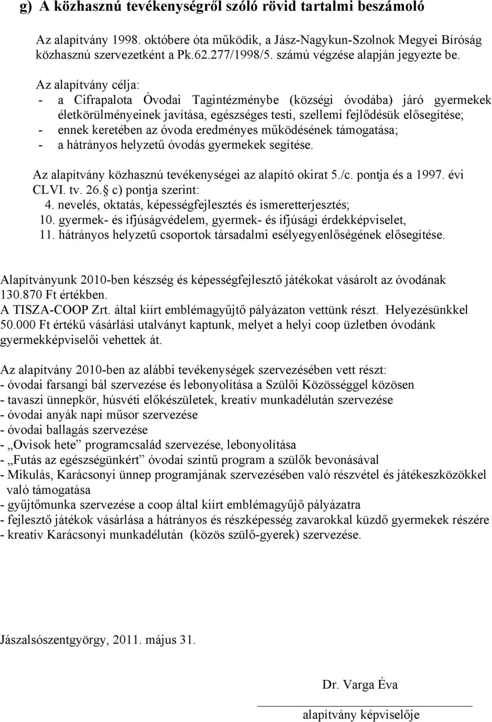 Az alapítvány célja: - a Cifrapalota Óvodai Tagintézménybe (községi óvodába) járó gyermekek életkörülményeinek javítása, egészséges testi, szellemi fejlődésük elősegítése; - ennek keretében az óvoda