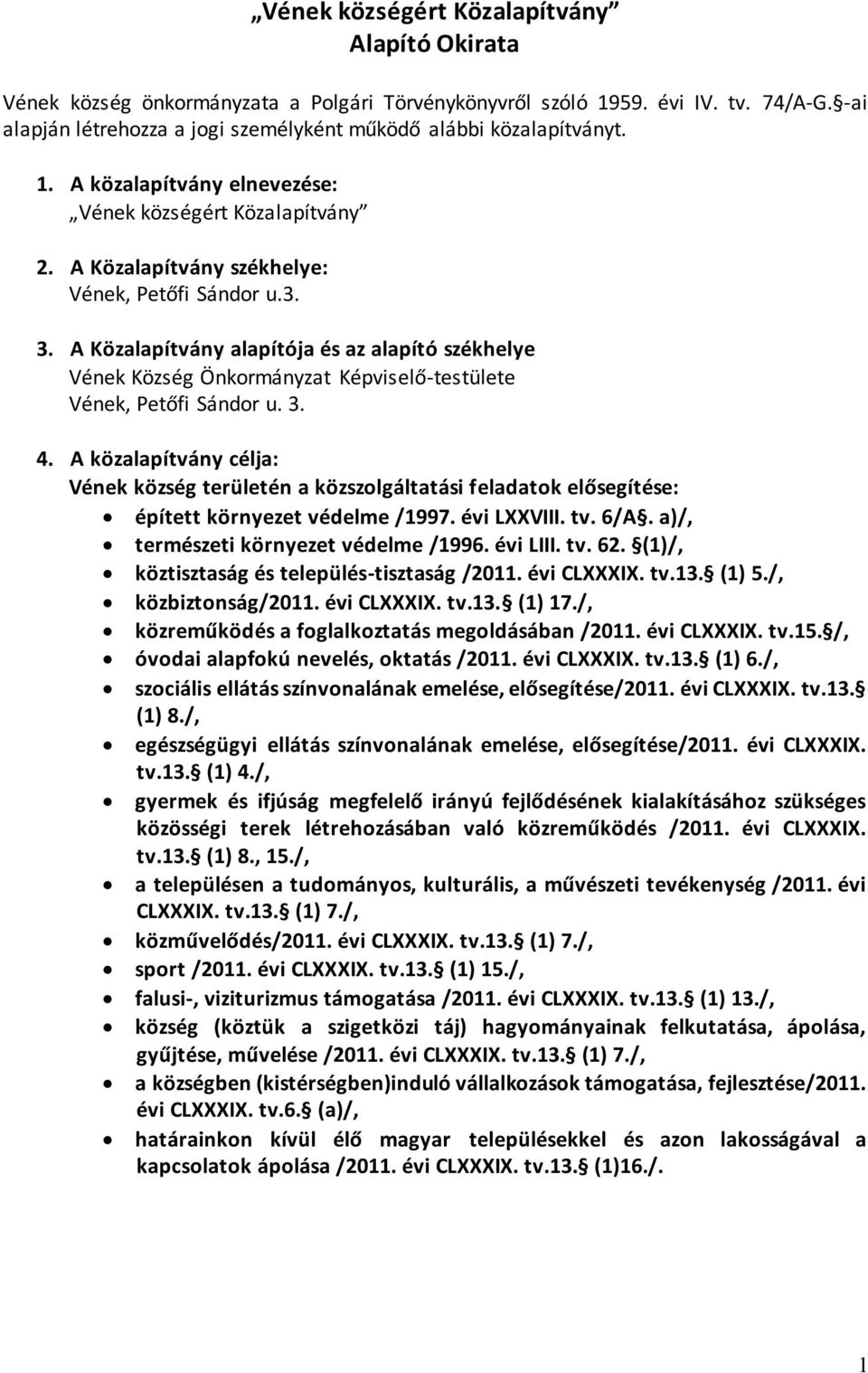 A Közalapítvány alapítója és az alapító székhelye Vének Község Önkormányzat Képviselő-testülete Vének, Petőfi Sándor u. 3. 4.