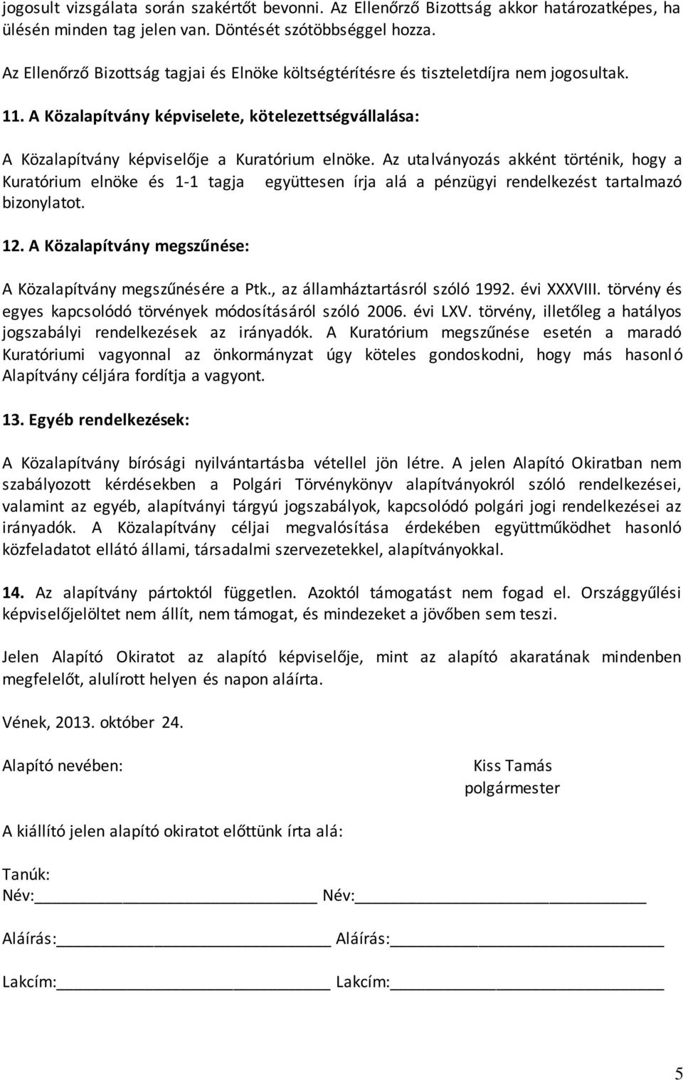 Az utalványozás akként történik, hogy a Kuratórium elnöke és 1-1 tagja együttesen írja alá a pénzügyi rendelkezést tartalmazó bizonylatot. 12.