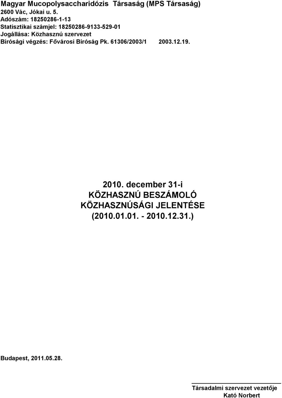 Bírósági végzés: Fővárosi Bíróság Pk. 61306/2003/1 2003.12.19. 2010.