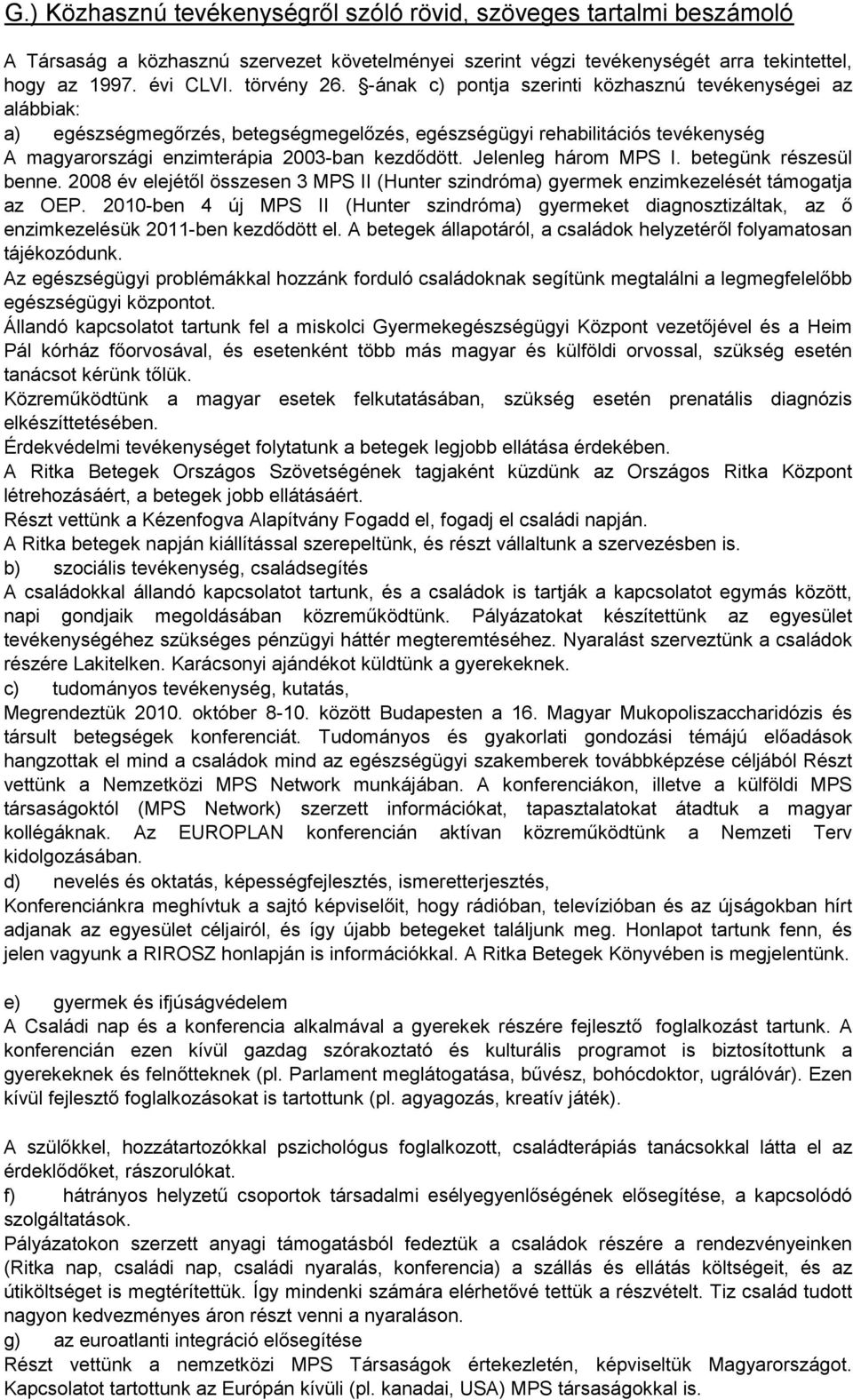 Jelenleg három MPS I. betegünk részesül benne. 2008 év elejétől összesen 3 MPS II (Hunter szindróma) gyermek enzimkezelését támogatja az OEP.