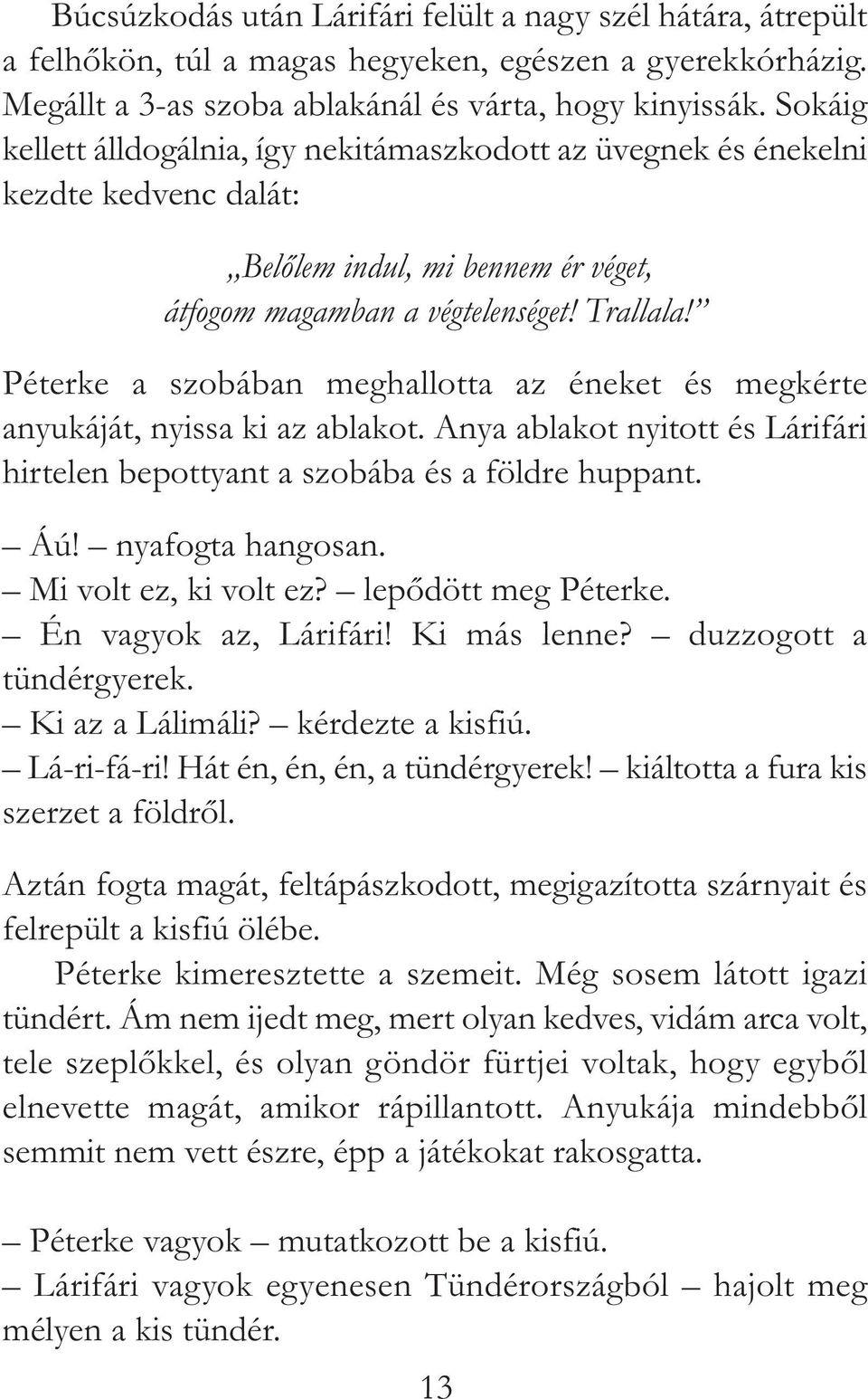 Péterke a szobában meghallotta az éneket és megkérte anyukáját, nyissa ki az ablakot. Anya ablakot nyitott és Lárifári hirtelen bepottyant a szobába és a földre huppant. Áú! nyafogta hangosan.