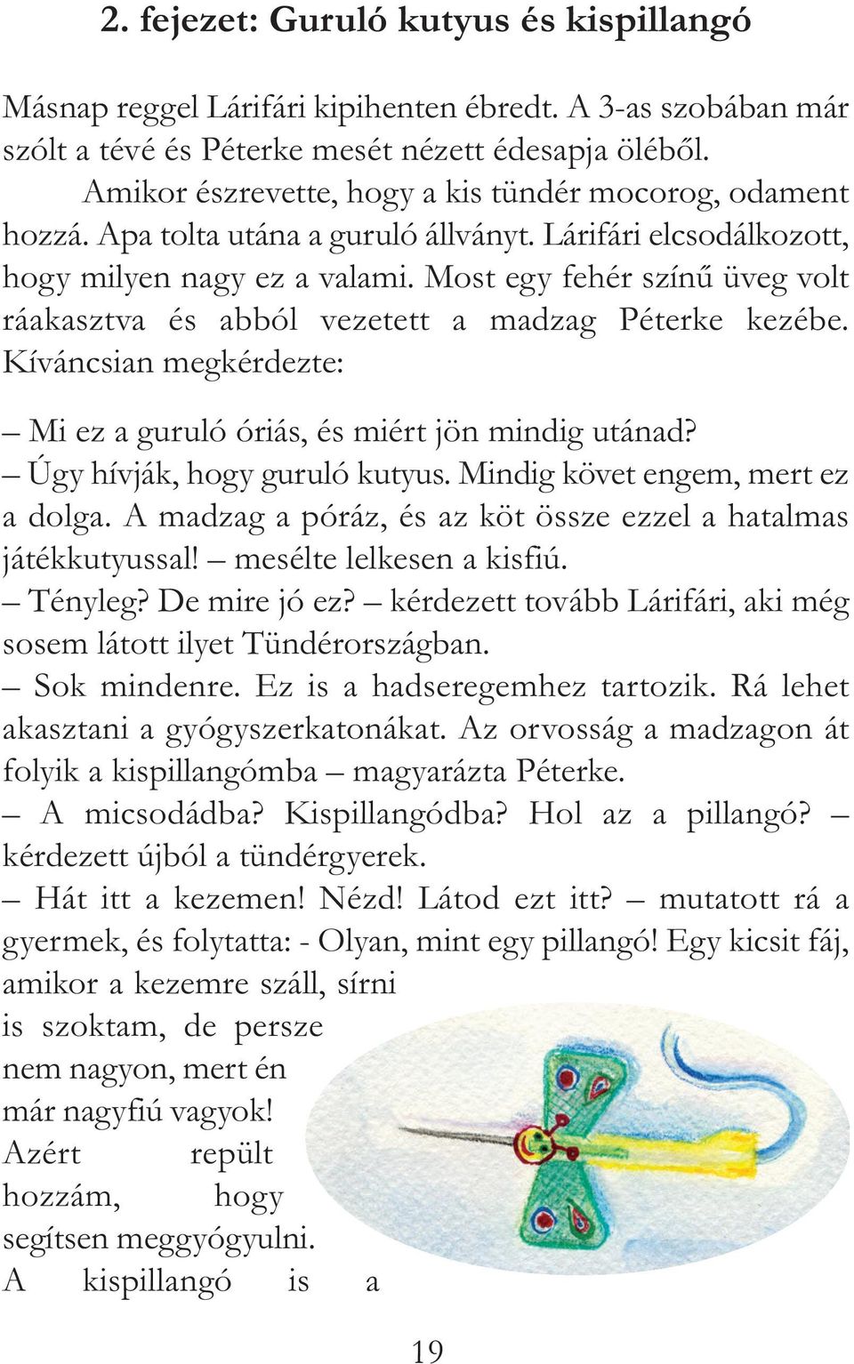 Most egy fehér színű üveg volt ráakasztva és abból vezetett a madzag Péterke kezébe. Kíváncsian megkérdezte: Mi ez a guruló óriás, és miért jön mindig utánad? Úgy hívják, hogy guruló kutyus.