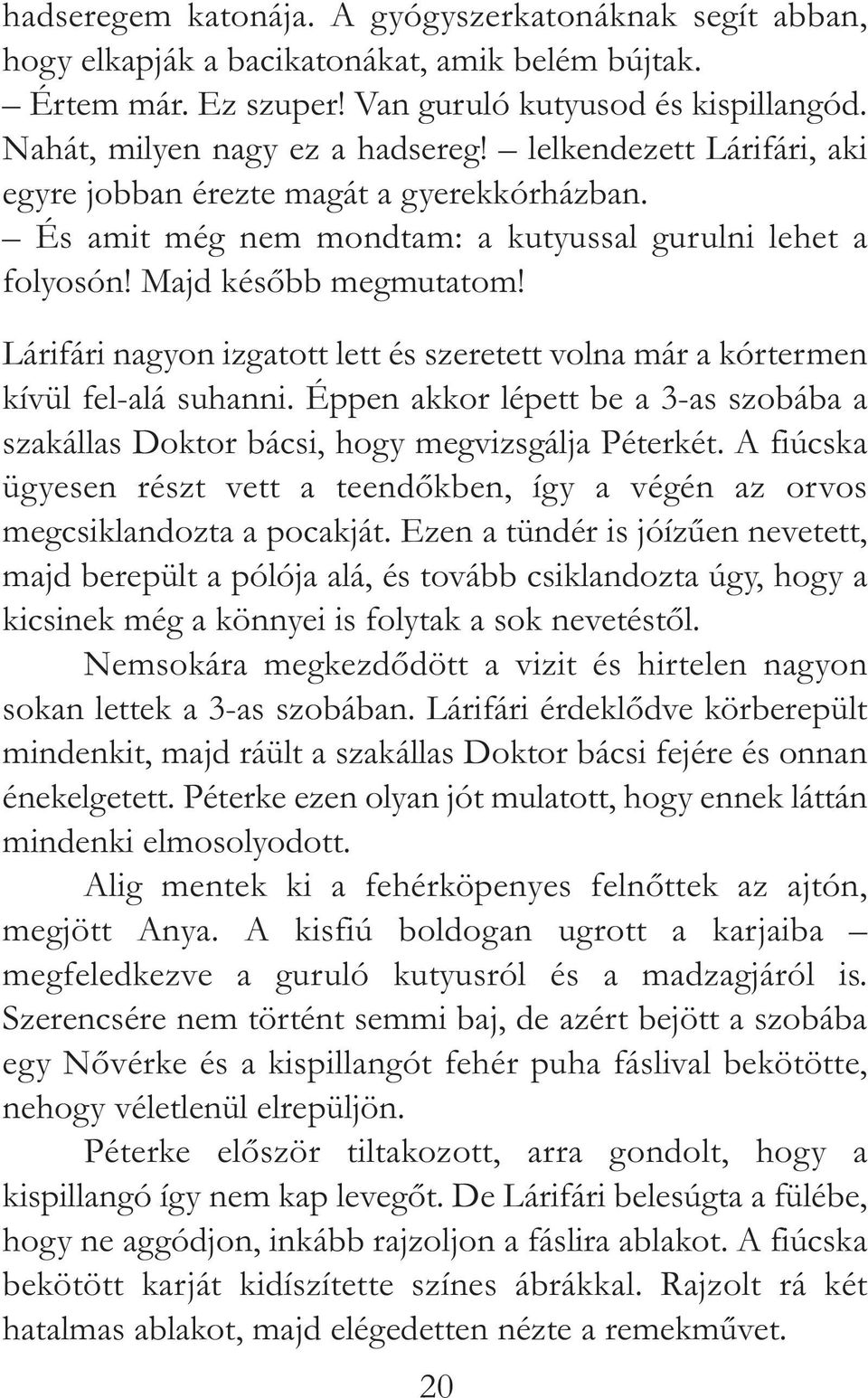 Lárifári nagyon izgatott lett és szeretett volna már a kórtermen kívül fel-alá suhanni. Éppen akkor lépett be a 3-as szobába a szakállas Doktor bácsi, hogy megvizsgálja Péterkét.