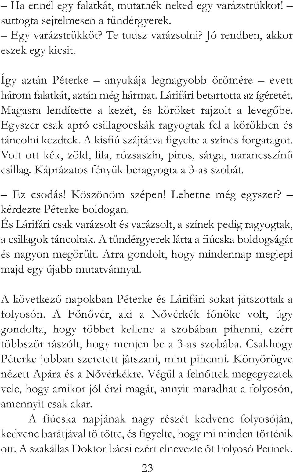 Egyszer csak apró csillagocskák ragyogtak fel a körökben és táncolni kezdtek. A kisfiú szájtátva figyelte a színes forgatagot. Volt ott kék, zöld, lila, rózsaszín, piros, sárga, narancsszínű csillag.