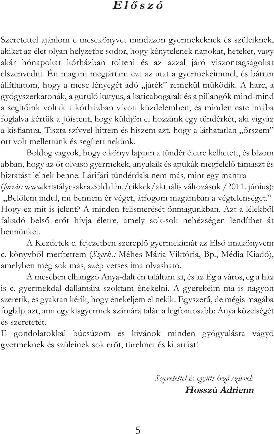 A harc, a gyógyszerkatonák, a guruló kutyus, a katicabogarak és a pillangók mind-mind a segítőink voltak a kórházban vívott küzdelemben, és minden este imába foglalva kértük a Jóistent, hogy küldjön