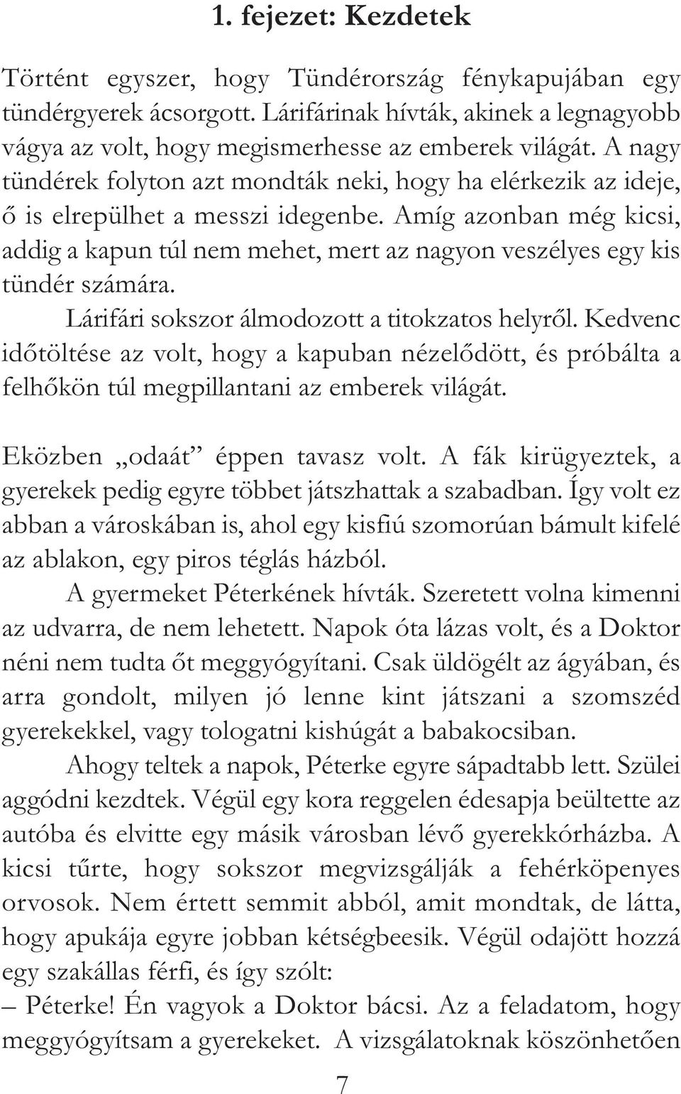 Amíg azonban még kicsi, addig a kapun túl nem mehet, mert az nagyon veszélyes egy kis tündér számára. Lárifári sokszor álmodozott a titokzatos helyről.