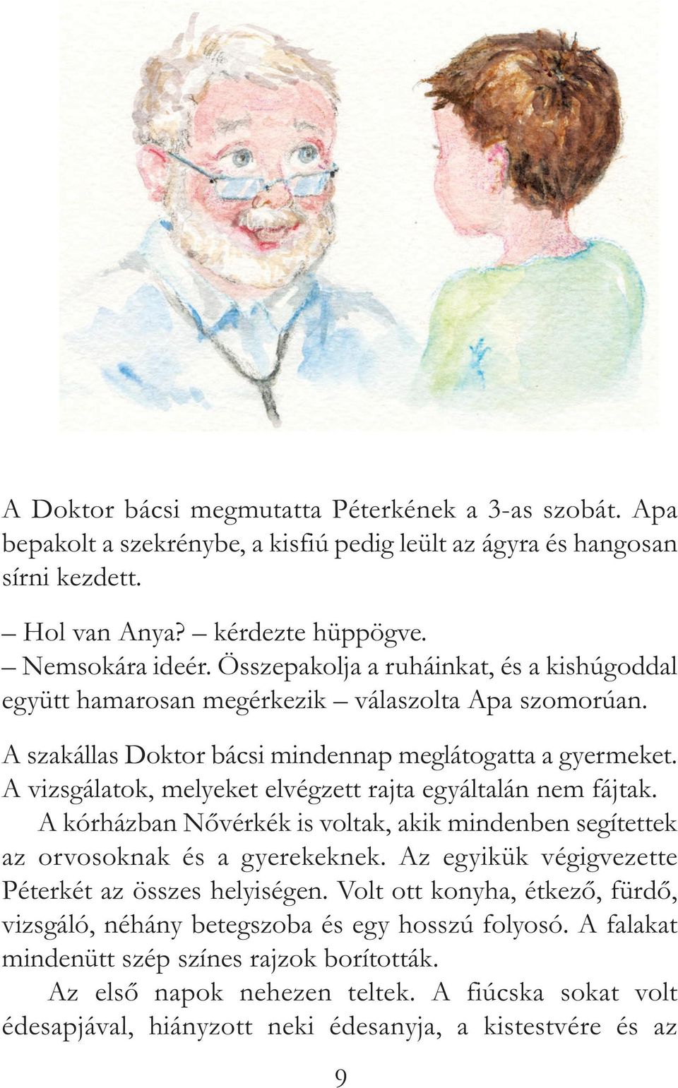 A vizsgálatok, melyeket elvégzett rajta egyáltalán nem fájtak. A kórházban Nővérkék is voltak, akik mindenben segítettek az orvosoknak és a gyerekeknek.