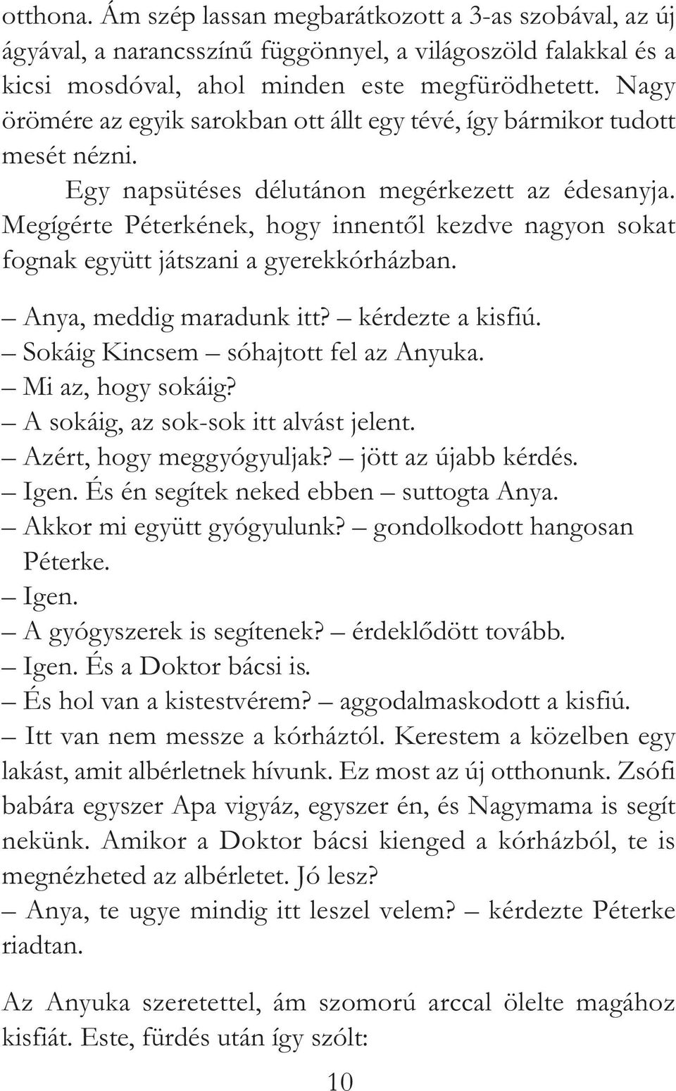 Megígérte Péterkének, hogy innentől kezdve nagyon sokat fognak együtt játszani a gyerekkórházban. Anya, meddig maradunk itt? kérdezte a kisfiú. Sokáig Kincsem sóhajtott fel az Anyuka.