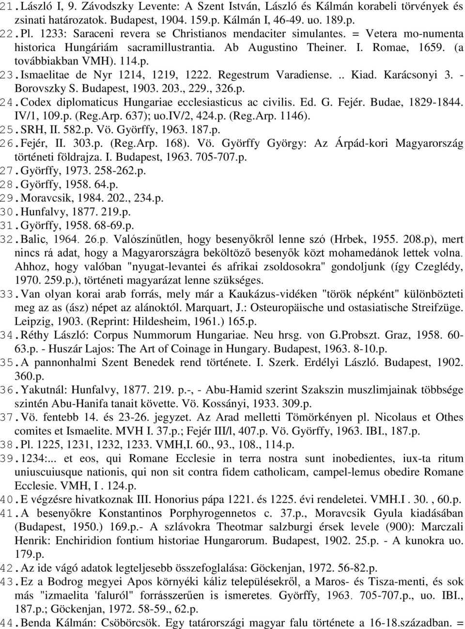 Ismaelitae de Nyr 1214, 1219, 1222. Regestrum Varadiense... Kiad. Karácsonyi 3. - Borovszky S. Budapest, 1903. 203., 229., 326.p. 24.Codex diplomaticus Hungariae ecclesiasticus ac civilis. Ed. G.