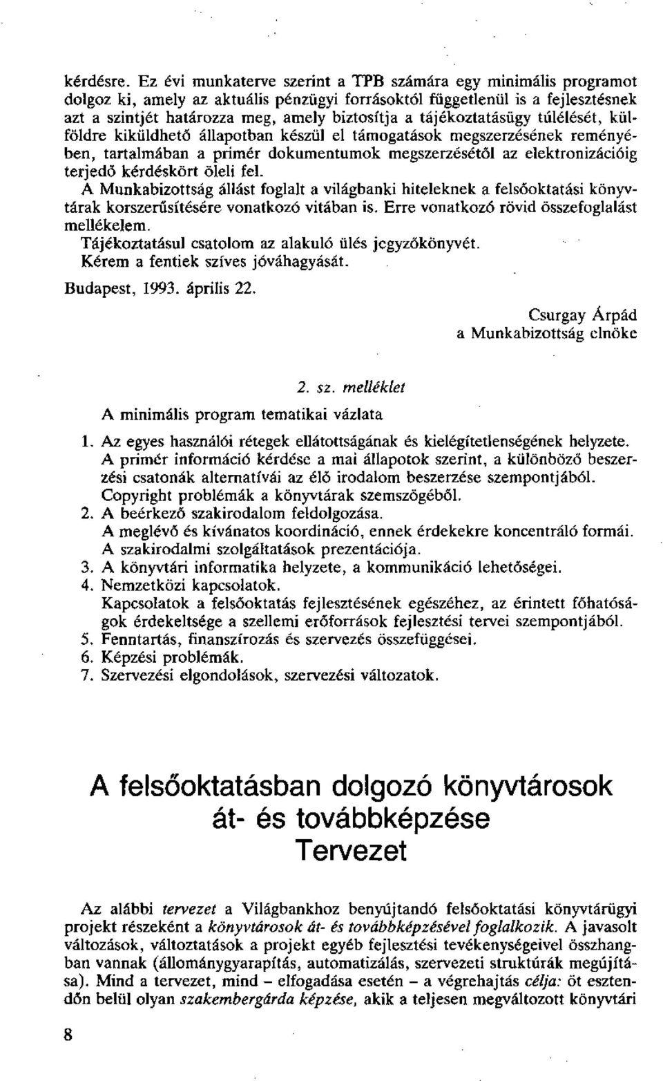 tájékoztatásügy túlélését, külföldre kiküldhető állapotban készül el támogatások megszerzésének reményében, tartalmában a primer dokumentumok megszerzésétől az elektronizációig terjedő kérdéskört