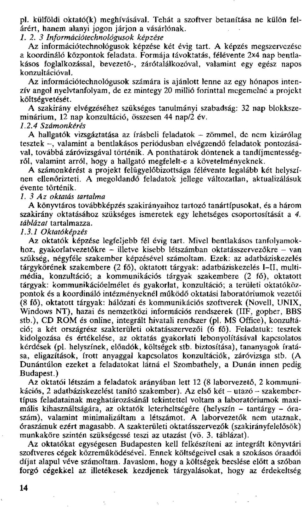 Formája távoktatás, félévente 2x4 nap bentlakásos foglalkozással, bevezető-, zárótalálkozóval, valamint egy egész napos konzultációval.