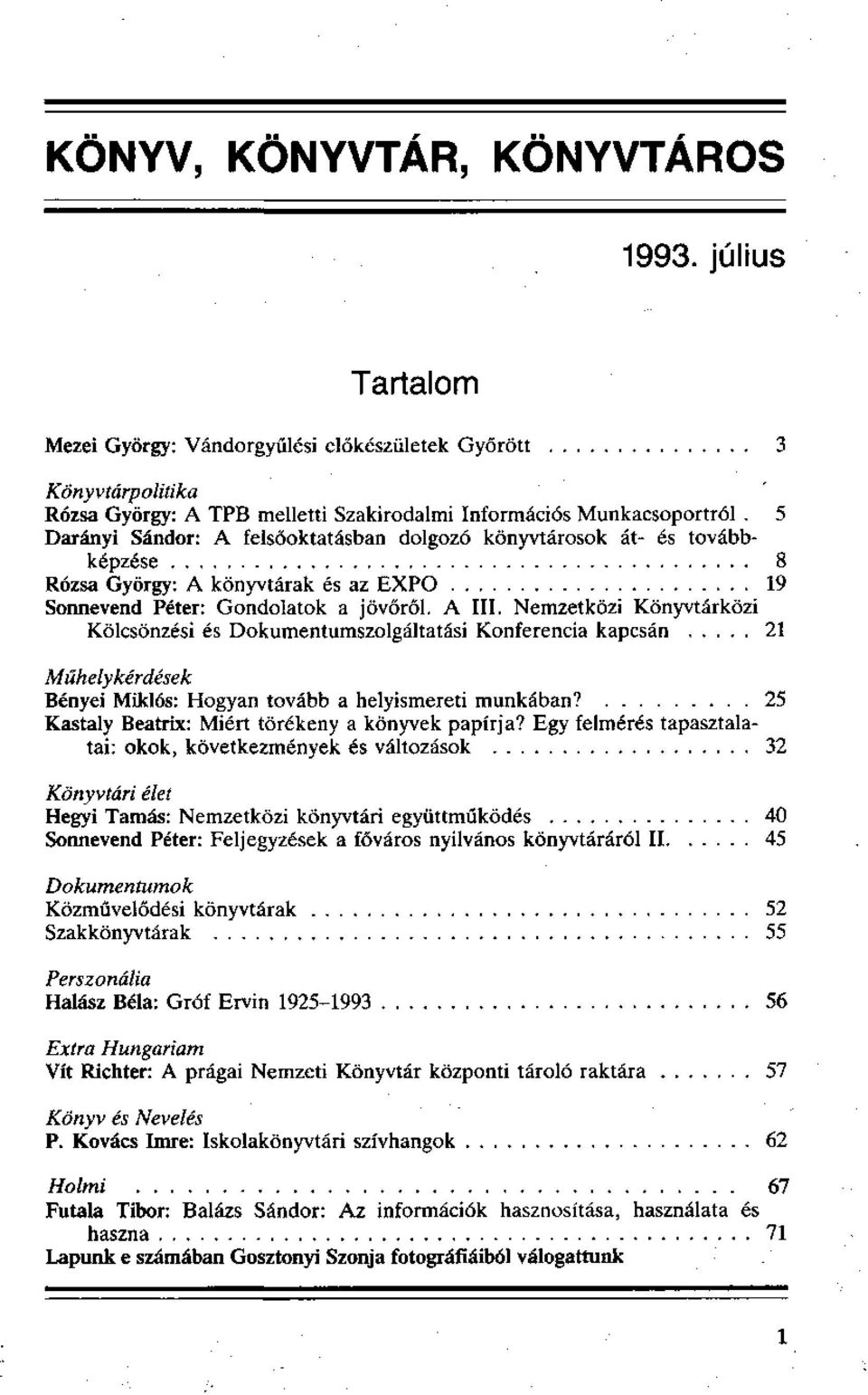 Nemzetközi Könyvtárközi Kölcsönzési és Dokumentumszolgáltatási Konferencia kapcsán 21 Műhelykérdések Bényei Miklós: Hogyan tovább a helyismereti munkában?