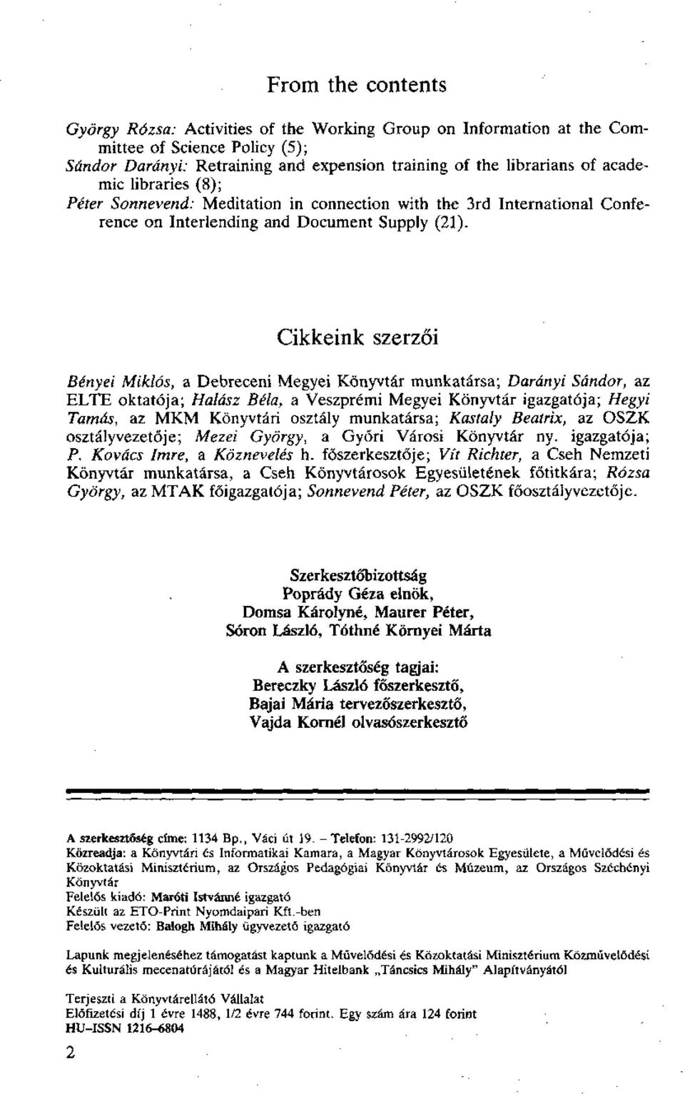 Cikkeink szerzői Bényei Miklós, a Debreceni Megyei Könyvtár munkatársa; Darányi Sándor, az ELTE oktatója; Halász Béla, a Veszprémi Megyei Könyvtár igazgatója; Hegyi Tamás, az MKM Könyvtári osztály