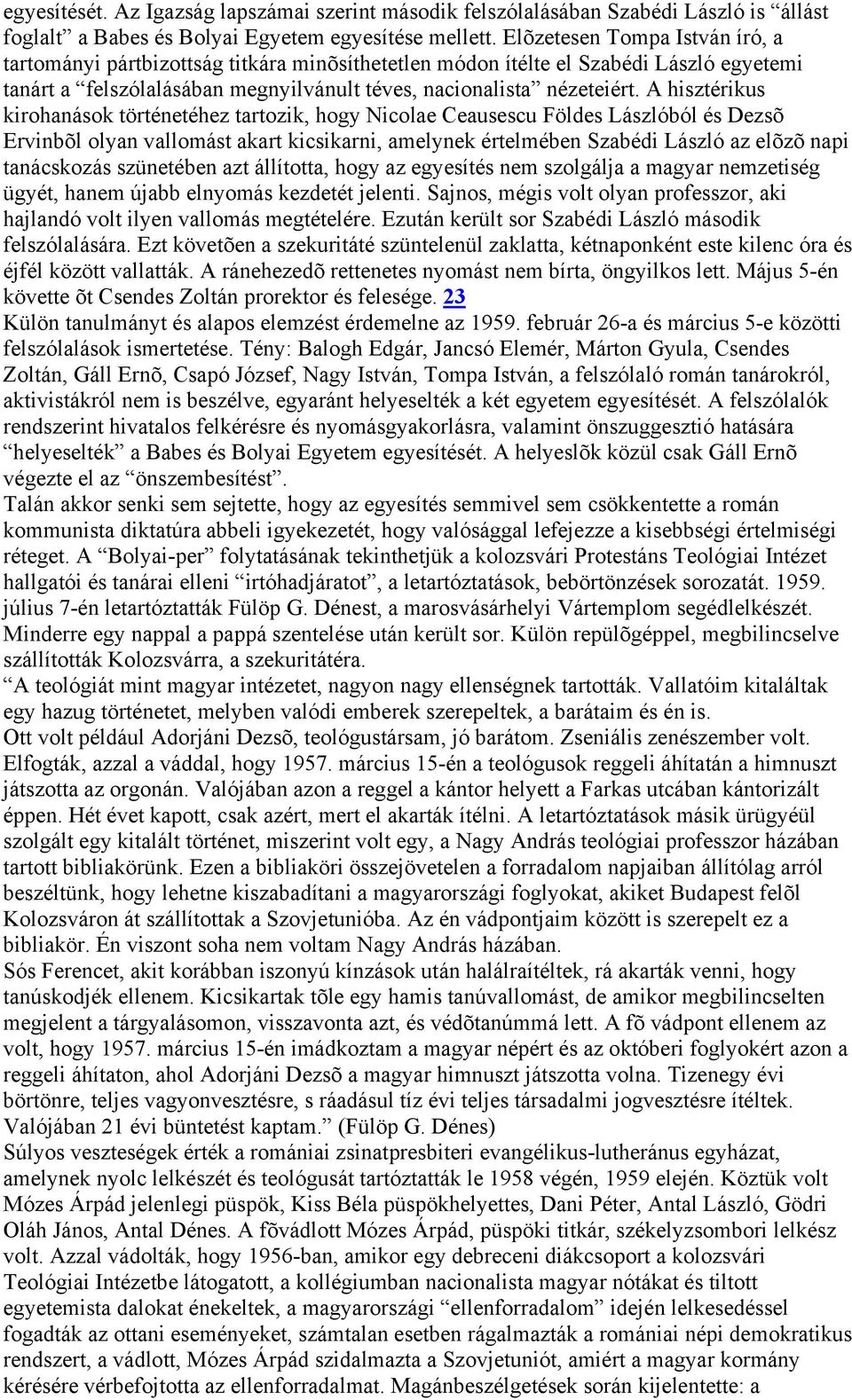 A hisztérikus kirohanások történetéhez tartozik, hogy Nicolae Ceausescu Földes Lászlóból és Dezsõ Ervinbõl olyan vallomást akart kicsikarni, amelynek értelmében Szabédi László az elõzõ napi