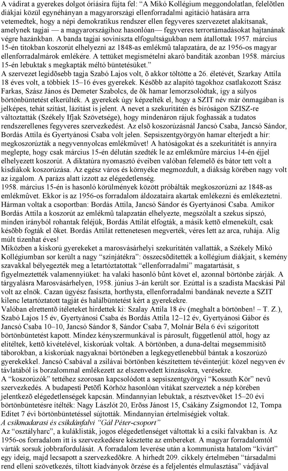 A banda tagjai soviniszta elfogultságukban nem átallottak 1957. március 15-én titokban koszorút elhelyezni az 1848-as emlékmû talapzatára, de az 1956-os magyar ellenforradalmárok emlékére.