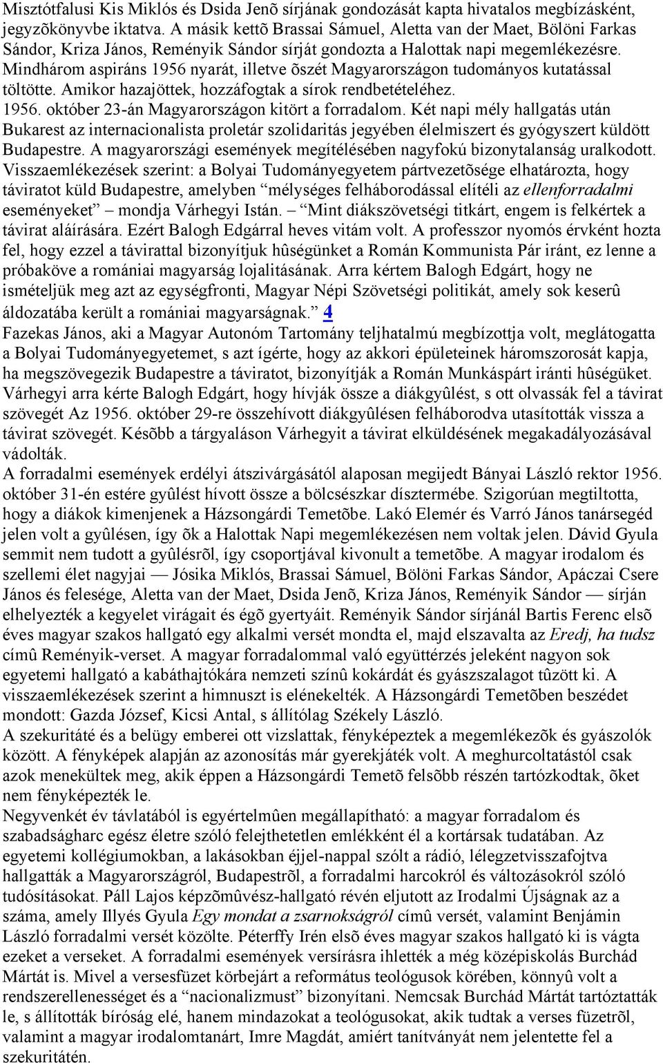 Mindhárom aspiráns 1956 nyarát, illetve õszét Magyarországon tudományos kutatással töltötte. Amikor hazajöttek, hozzáfogtak a sírok rendbetételéhez. 1956. október 23-án Magyarországon kitört a forradalom.