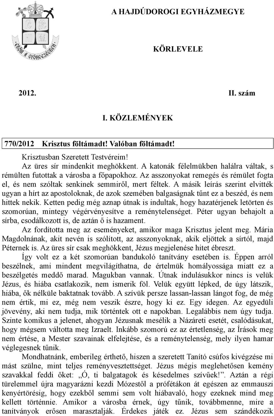 A másik leírás szerint elvitték ugyan a hírt az apostoloknak, de azok szemében balgaságnak tűnt ez a beszéd, és nem hittek nekik.